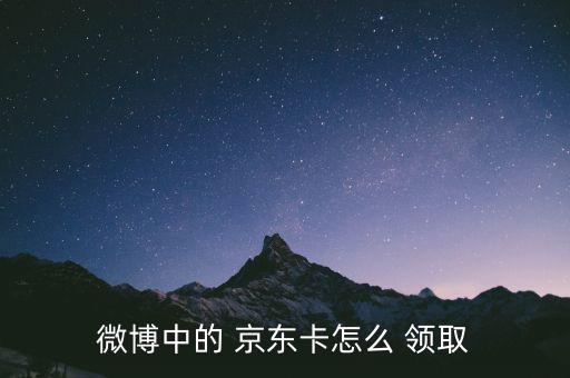 微博中的 京東卡怎么 領取