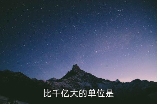 比千億大的是什么，比千億大的數(shù)位是什么