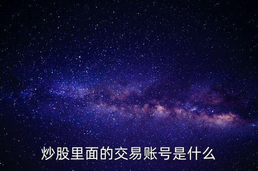 股票交易賬戶是什么，股票里面的交易賬戶是什么