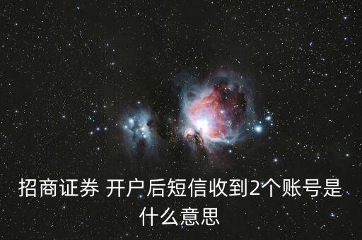 招商證券 開戶后短信收到2個賬號是什么意思