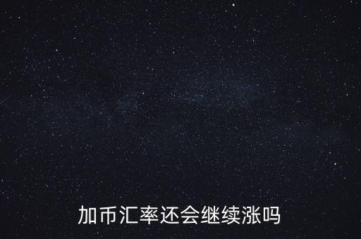 加幣要漲到什么時(shí)候，為什么加幣最近漲的很快近期能落嗎