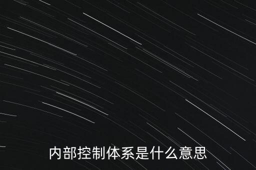 公司內(nèi)控是什么意思，內(nèi)部控制體系是什么意思