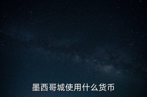 墨西哥貨幣是什么，墨西哥城使用什么貨幣