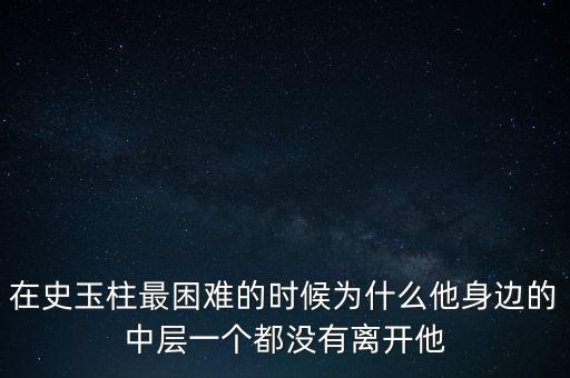 在史玉柱最困難的時(shí)候?yàn)槭裁此磉叺闹袑右粋€(gè)都沒(méi)有離開(kāi)他