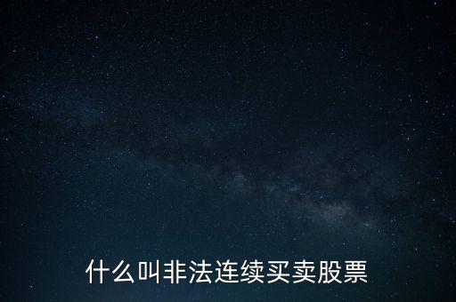 什么是非法證券活動，什么叫非法連續(xù)買賣股票