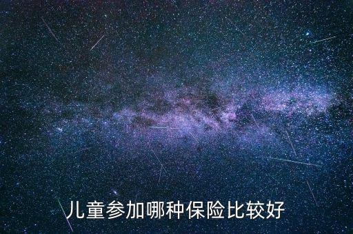 兒童參加哪種保險(xiǎn)比較好