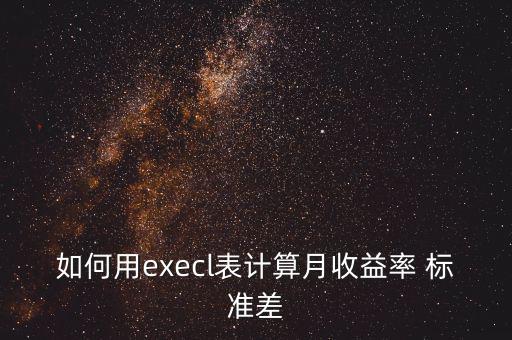 如何用execl表計(jì)算月收益率 標(biāo)準(zhǔn)差