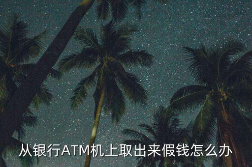 atm取假錢(qián)怎么辦,取款時(shí)須打印付款憑條以防被騙取假幣