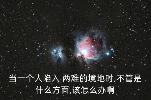 人在兩難境怎么辦,學(xué)會選擇懂得放棄，才能擁有廣闊人生境界