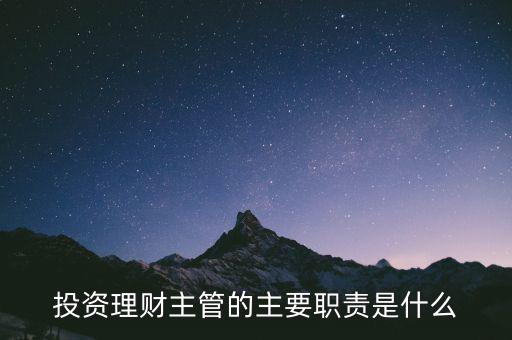 理財(cái)主管是干什么的，理財(cái)公司主管應(yīng)做些什么