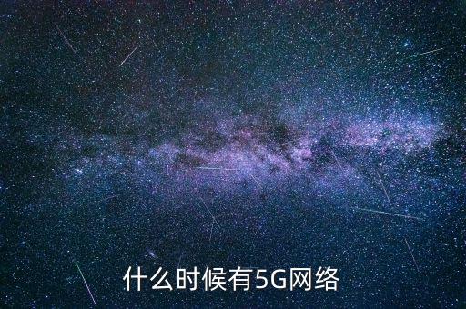 5g網(wǎng)絡(luò)什么時候出，5g手機什么時候出