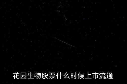 300401什么時(shí)候上市，花園生物股票什么時(shí)候上市流通