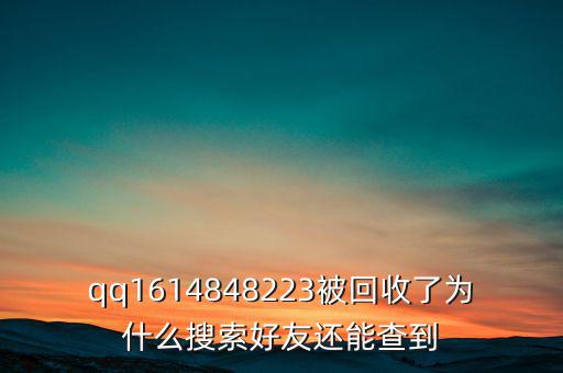 qq1614848223被回收了為什么搜索好友還能查到