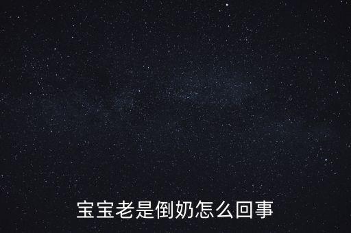 倒奶是什么意思，寶寶老是倒奶怎么回事