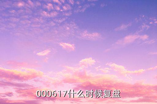 中航動控什么時(shí)間復(fù)盤，000617什么時(shí)候復(fù)盤