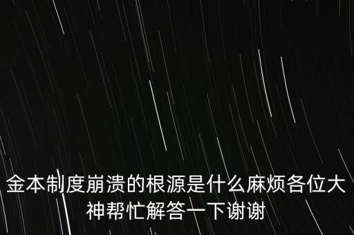 金本制度崩潰的根源是什么麻煩各位大神幫忙解答一下謝謝