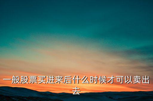 一般股票買(mǎi)進(jìn)來(lái)后什么時(shí)候才可以賣(mài)出去