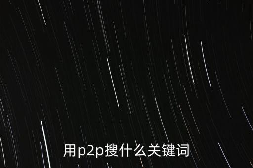 用p2p搜什么關鍵詞