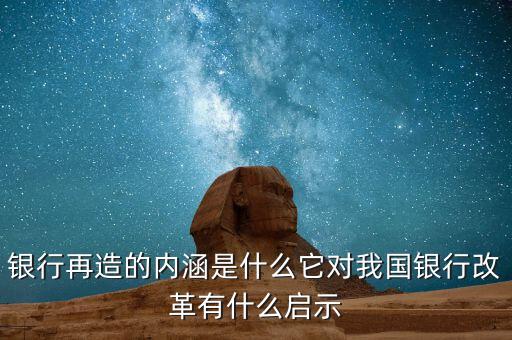 銀行再造的內涵是什么它對我國銀行改革有什么啟示