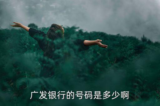 廣發(fā)銀行的號碼是多少啊