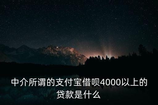 中介所謂的支付寶借唄4000以上的貸款是什么