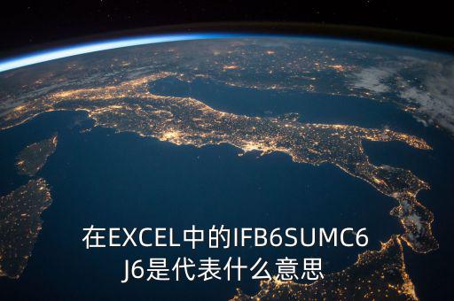 在EXCEL中的IFB6SUMC6J6是代表什么意思