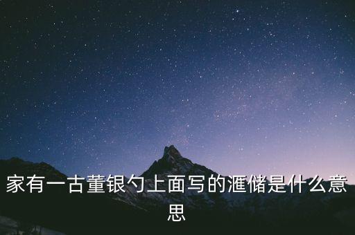 家有一古董銀勺上面寫的滙儲是什么意思