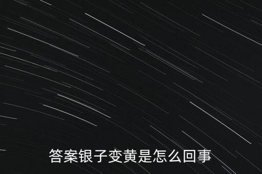 白銀為什么會變黃，帶白銀為什么會發(fā)黃