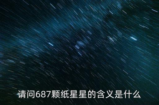 687代表什么意思，請(qǐng)問687顆紙星星的含義是什么