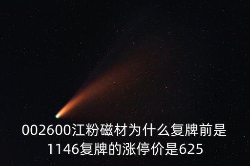 002600江粉磁材為什么復(fù)牌前是1146復(fù)牌的漲停價是625