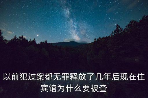 以前犯過(guò)案都無(wú)罪釋放了幾年后現(xiàn)在住賓館為什么要被查