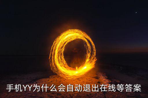 手機(jī)YY為什么會(huì)自動(dòng)退出在線等答案