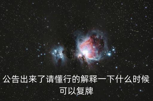 公告出來了請懂行的解釋一下什么時候可以復(fù)牌