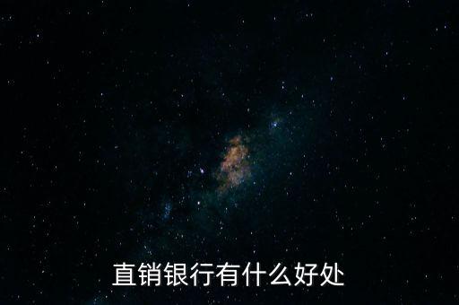 直銷(xiāo)銀行有什么好處