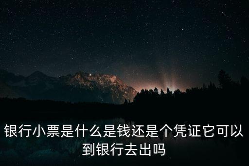 銀行小票是什么是錢(qián)還是個(gè)憑證它可以到銀行去出嗎