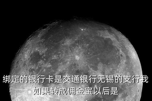 什么是傭金寶，綁定的銀行卡是交通銀行無錫的支行我如果轉成傭金寶以后是