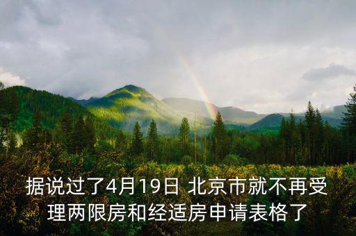 據(jù)說過了4月19日 北京市就不再受理兩限房和經(jīng)適房申請表格了