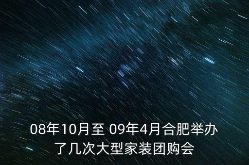 安徽舉辦過(guò)什么會(huì)議，08年10月至 09年4月合肥舉辦了幾次大型家裝團(tuán)購(gòu)會(huì)