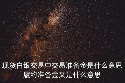 現貨白銀交易中交易準備金是什么意思履約準備金又是什么意思