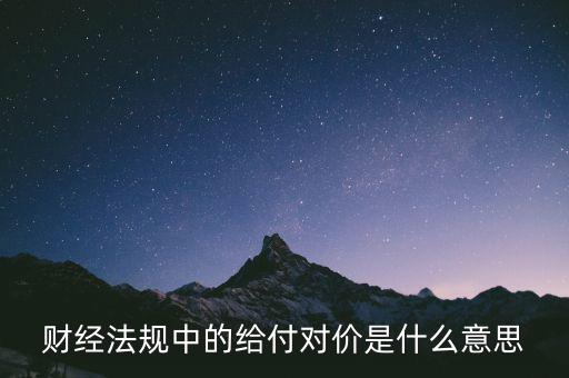 財經法規(guī)中的給付對價是什么意思