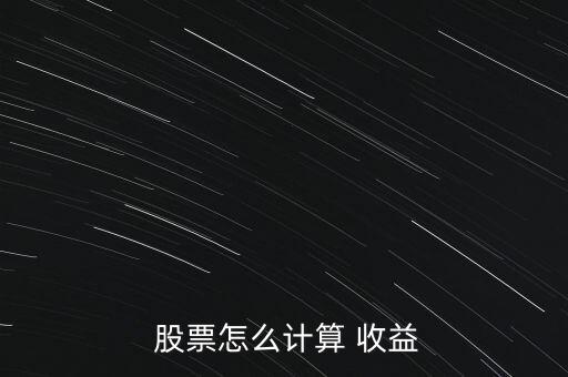  股票怎么計(jì)算 收益