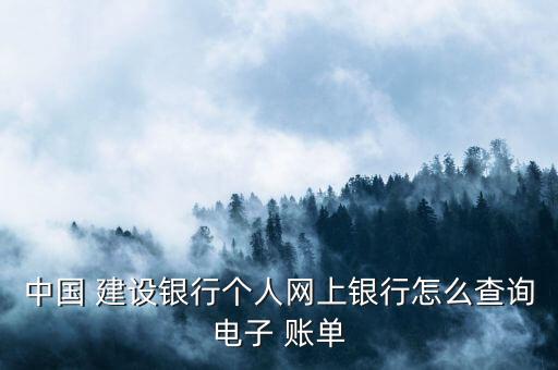 建設銀行怎么查賬單,中國建設銀行使用手機銀行查看賬單詳情