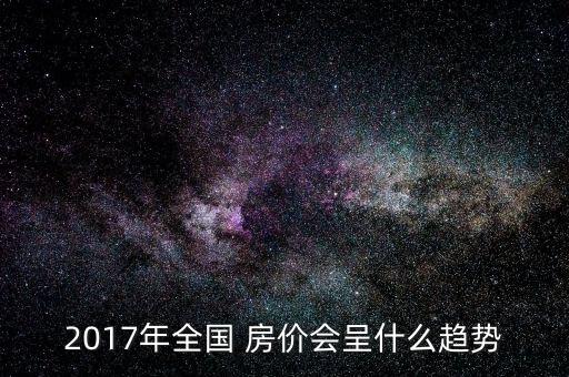 2017年全國 房價會呈什么趨勢