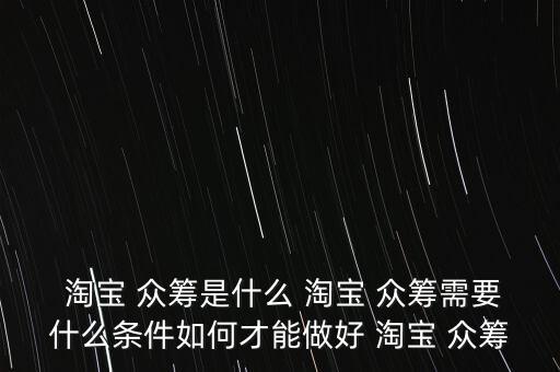 怎么在淘寶上發(fā)起眾籌,如何發(fā)起和參與淘寶開店認證?一文看懂