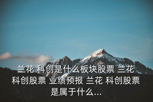 蘭花科創(chuàng)業(yè)績?cè)趺礃?煤化工行業(yè)龍頭公司蘭花科創(chuàng)今天介紹