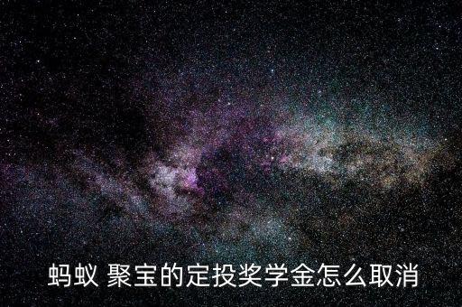  螞蟻 聚寶的定投獎學(xué)金怎么取消