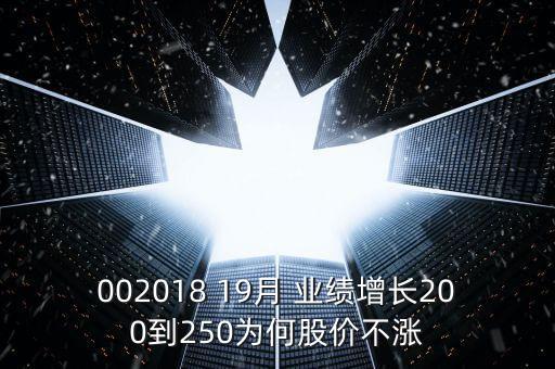 002018 19月 業(yè)績增長200到250為何股價不漲