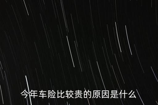 今年車險(xiǎn)比較貴的原因是什么