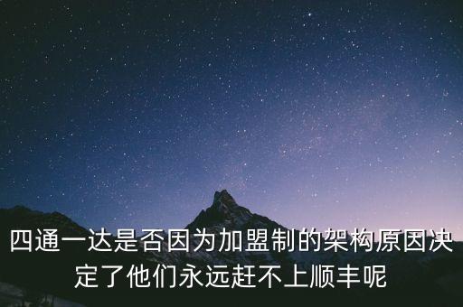 四通一達是否因為加盟制的架構(gòu)原因決定了他們永遠趕不上順豐呢