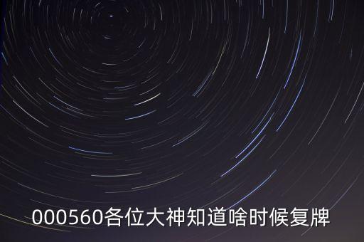 金飛達什么時候復牌，000560各位大神知道啥時候復牌